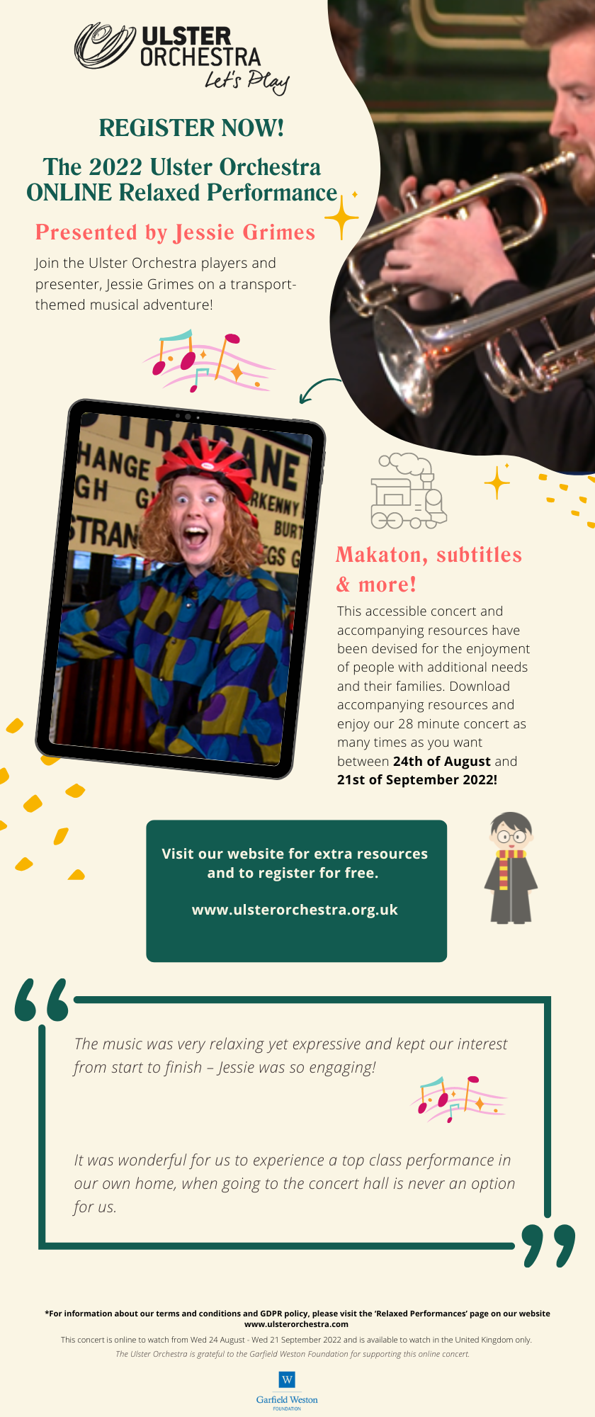 Flyer for Ulster Orchestra's 2022 Online Relaxed Concert, presented by Jessie Grimes. Join the Ulster Orchestra players and presenter, Jessie Grimes on a transport-themed musical adventure! With makaton, subtitles and more! This accessible concert and accompanying resources have been devised for the enjoyment of people with additional needs and their families in partnership with Autism NI. Download accompanying resources and enjoy our 28 minute concert as many times as you want between 24th August and 31st September. "The music was very relaxing yet expressive and kept our interest from start to finish - Jessie was so engaging!". "It was wonderful for us to experience a top class performance in our own home, when going to the concert hall is never an option for us.". Visit our website for extra resources and to register for free.