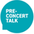 Turquoise speech bubble with white text reading "PRE-CONCERT TALK" highlights this engaging Single Event.